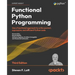 Functional Python Programming - Third Edition: Use a functional approach to write succinct, expressive, and efficient Python code