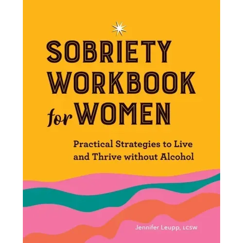 Sobriety Workbook for Women: Practical Strategies to Live and Thrive Without Alcohol