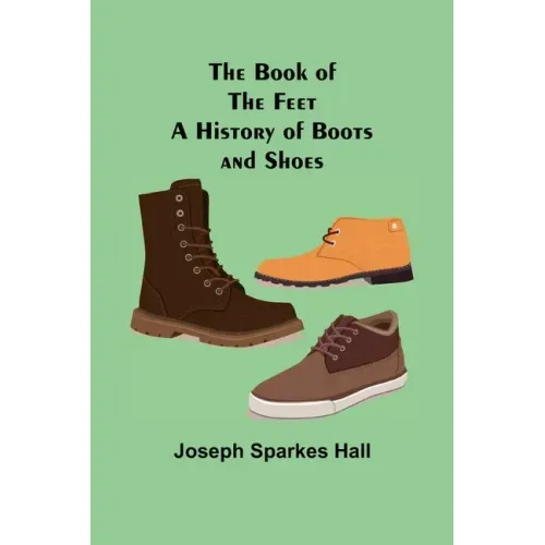 The Book of the Feet: A History of Boots and Shoes