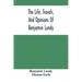 The Life, Travels, And Opinions Of Benjamin Lundy, Including His Journeys To Texas And Mexico, With A Sketch Of Contemporary Events, And A Notice Of T