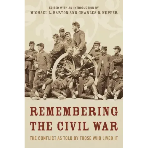 Remembering the Civil War: The Conflict as Told by Those Who Lived It