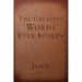 The Greatest Words Ever Spoken: Everything Jesus Said about You, Your Life, and Everything Else
