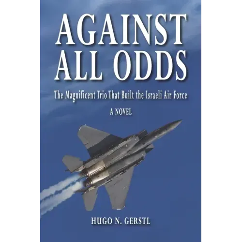 Against All Odds: The Magnificent Trio That Built the Israeli Air Force