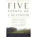 The Five Points of Calvinism: Defined, Defended, and Documented