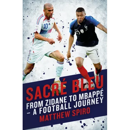 Sacre Bleu: From Zidane to Mbappé - A Football Journey