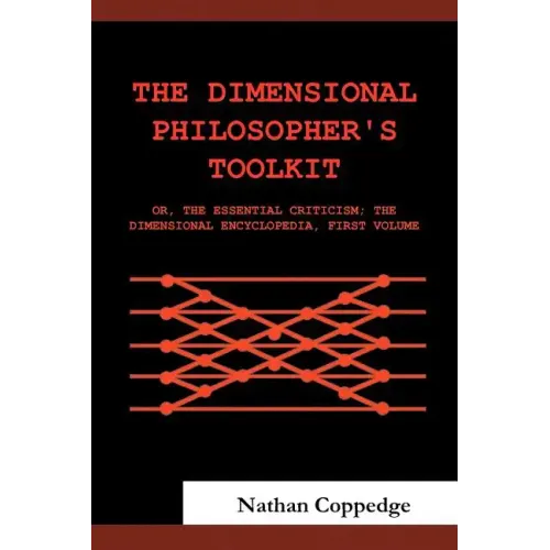The Dimensional Philosopher's Toolkit: Or, the Essential Criticism; The Dimensional Encyclopedia, First Volume