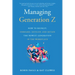 Managing Generation Z: How to Recruit, Onboard, Develop, and Retain the Newest Generation in the Workplace