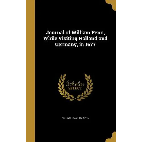 Journal of William Penn, While Visiting Holland and Germany, in 1677