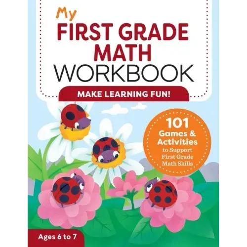My First Grade Math Workbook: 101 Games & Activities to Support First Grade Math Skills