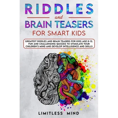 Riddles And Brain Teasers For Smart Kids: Greatest Riddles And Brain Teasers For Kids Age 8-12. Fun And Challenging Quizzes To Stimulate Your Children