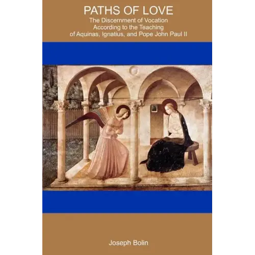 Paths Of Love: The Discernment Of Vocation According To Aquinas, Ignatius, And Pope John Paul II