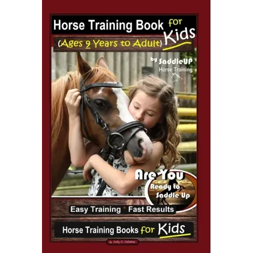 Horse Training Book for Kids (Ages 9 Years to Adults) By SaddleUP Horse Training, Are You Ready to Saddle Up? Easy Training * Fast Results, Horse Trai
