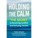 Holding the Calm: The Secret to Resolving Conflict and Defusing Tension