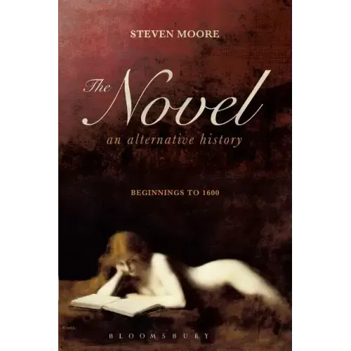 The Novel: An Alternative History: Beginnings to 1600