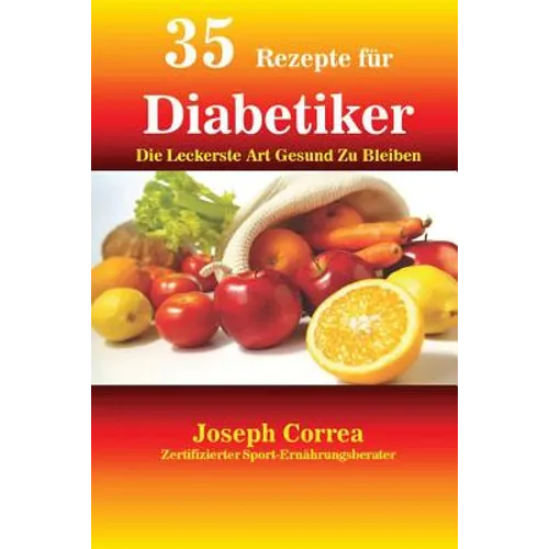 35 Rezepte für Diabetiker: Die Leckerste Art Gesund Zu Bleiben