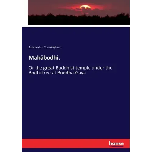 Mahäbodhi,: Or the great Buddhist temple under the Bodhi tree at Buddha-Gaya