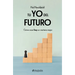 Tu Yo del Futuro: Cómo Crear Hoy Un Mañana Mejor / Your Future Self