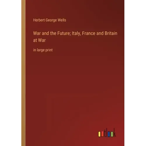 War and the Future; Italy, France and Britain at War: in large print