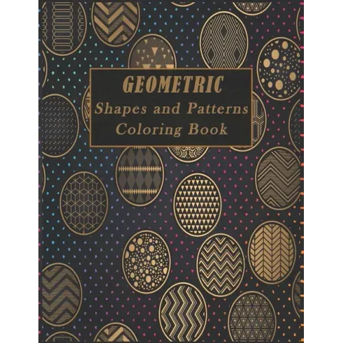 Geometric Shapes and Patterns Coloring Book: A Fun Adult Coloring Books for Stress Relief, 50 Gorgeous Geometrics Designs to help you relase your crea