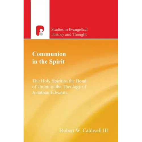 Communion in the Spirit: The Holy Spirit as the Bond of Union in the Theology of Jonathan Edwards