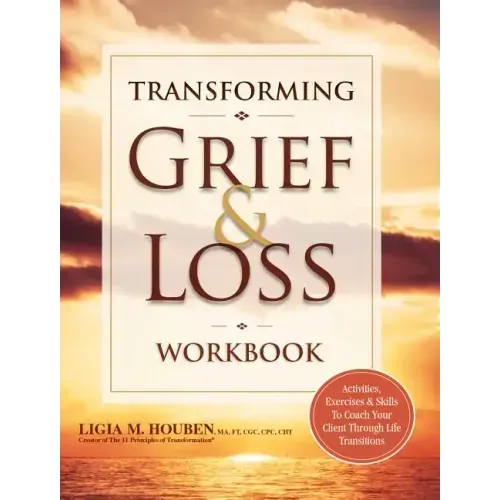 Transforming Grief & Loss Workbook: Activities, Exercises & Skills to Coach Your Client Through Life Transitions