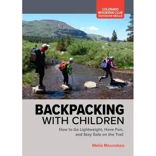 Backpacking with Children: How to Go Lightweight, Have Fun, and Stay Safe on the Trail