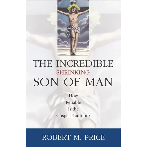 Incredible Shrinking Son of Man: How Reliable Is the Gospel Tradition?