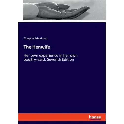 The Henwife: Her own experience in her own poultry-yard. Seventh Edition