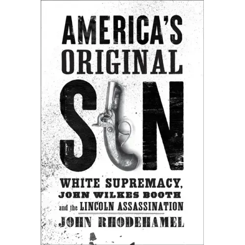 America's Original Sin: White Supremacy, John Wilkes Booth, and the Lincoln Assassination