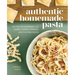Authentic Homemade Pasta: Recipes for Mastering Cut, Shaped, Stuffed, Extruded, and Flavored Pastas