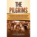 The Pilgrims: A Captivating Guide to the Passengers on Board the Mayflower Who Founded the Plymouth Colony and Their Relationship wi