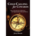Cold Calling for Cowards - How to Turn the Fear of Rejection Into Opportunities, Sales, and Money