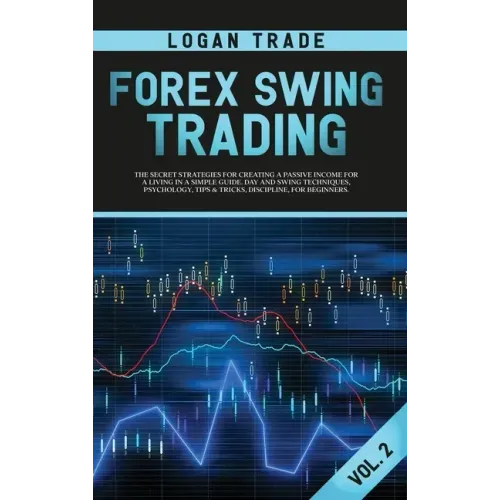 Forex Swing Trading: THE SECRET STRATEGIES FOR CREATING A PASSIVE INCOME FOR A LIVING IN A SIMPLE GUIDE. DAY AND SWING TECHNIQUES, PSYCHOLO
