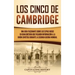 Los Cinco de Cambridge: Una guía fascinante sobre los espías rusos en Gran Bretaña que pasaron información a la Unión Soviética durante la Seg