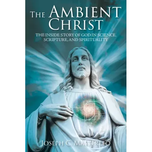 The Ambient Christ: The Untold Story of God in Science, Scripture, and Spirituality