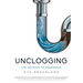 Unclogging: The Antidote To Overwhelm