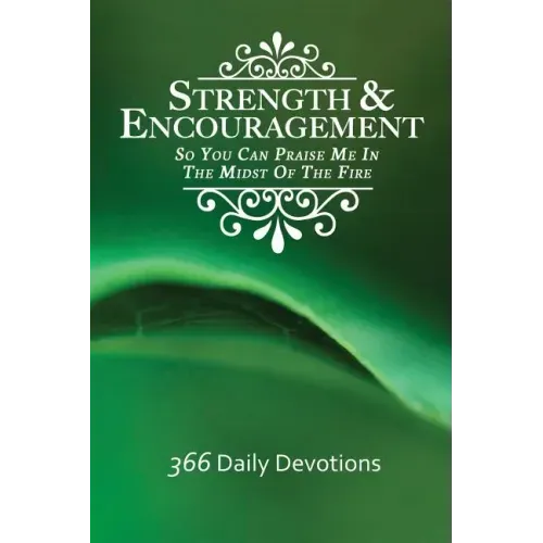 Strength & Encouragement: So You Can Praise Me in the Midst of the Fire 366 Daily Devotions