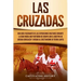 Las Cruzadas: Una guía fascinante de las expediciones militares durante la Edad Media que partieron de Europa con el objetivo de lib