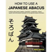 How To Use A Japanese Abacus: A step-by-step guide to addition, subtraction, multiplication, division, square roots and practical examples for the J
