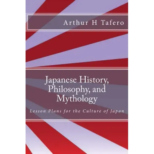 Japanese History, Philosophy, and Mythology: Lesson Plans for the Culture of Japan