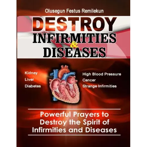 Destroy Infirmities & Diseases: Powerful Prayers to Destroy the Spirit of Infirmities and Diseases
