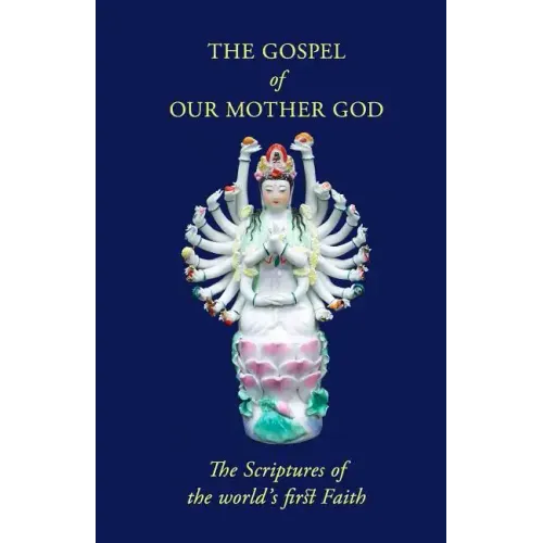The Gospel Of Our Mother God: The Scriptures Of The World's First Faith
