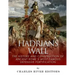 Hadrian's Wall: The History and Construction of Ancient Rome's Most Famous Defensive Fortification