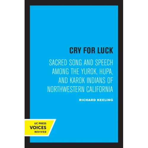 Cry for Luck: Sacred Song and Speech Among the Yurok, Hupa, and Karok Indians of Northwestern California