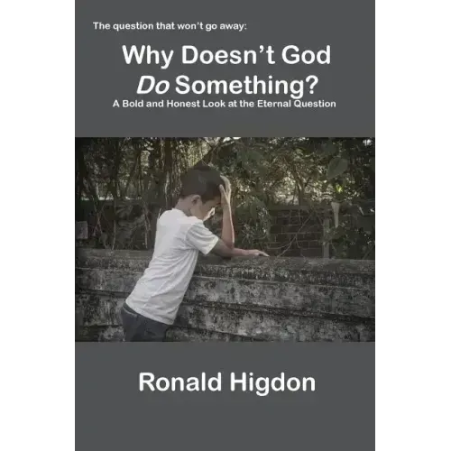 Why Doesn't God Do Something?: A Bold and Honest Look at the Eternal Question