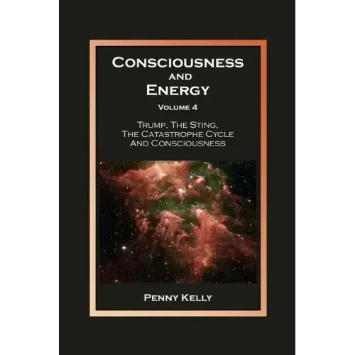 Consciousness and Energy, Volume 4: Trump, The Sting, The Catastrophe Cycle and Consciousness