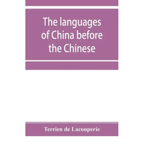 The languages of China before the Chinese: researches on the languages spoken by the pre-Chinese races of China proper previously to the Chinese occup
