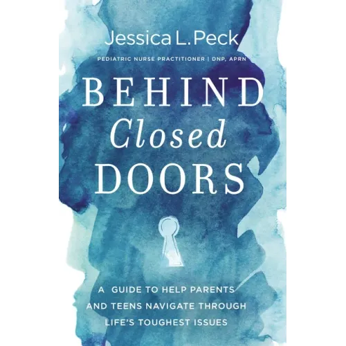 Behind Closed Doors: A Guide to Help Parents and Teens Navigate Through Life's Toughest Issues