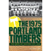 The 1975 Portland Timbers: The Birth of Soccer City, USA