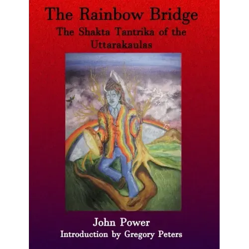 Rainbow Bridge: Shakta Tantrika of the Uttarakaulas